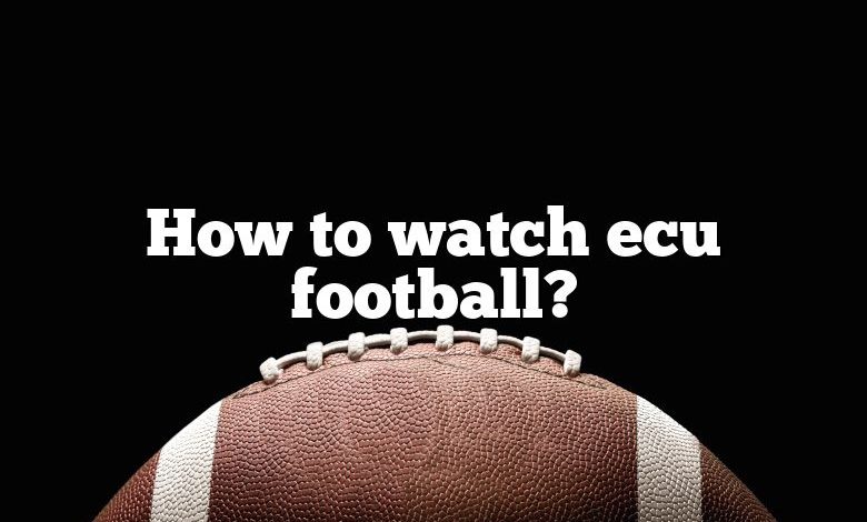 How to watch ecu football?