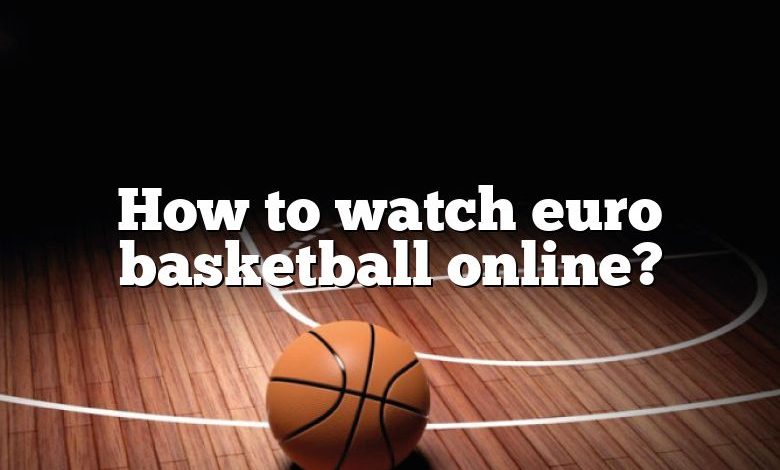 How to watch euro basketball online?