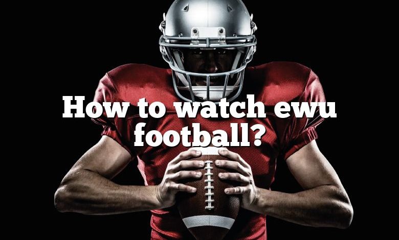 How to watch ewu football?