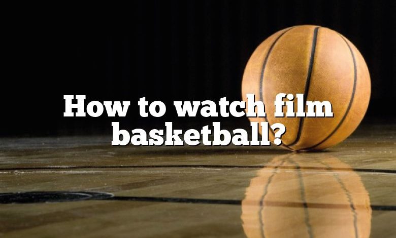 How to watch film basketball?