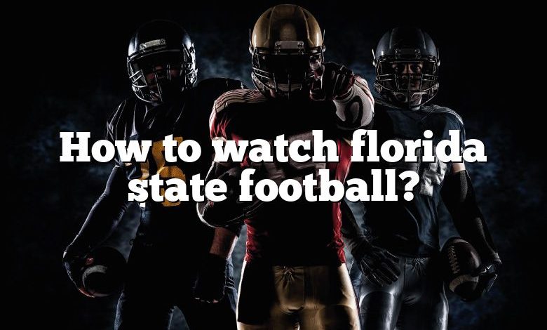 How to watch florida state football?