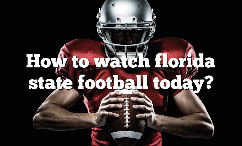 How to watch florida state football today?