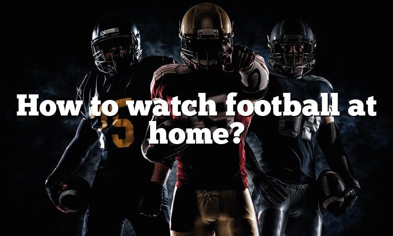 How to watch football at home?