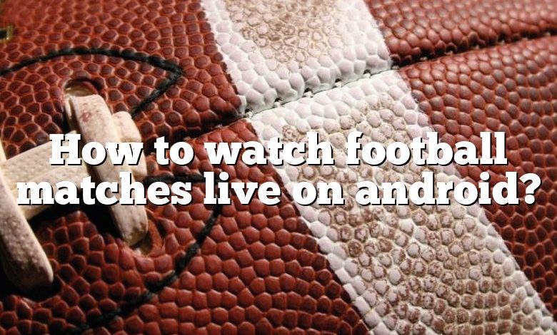 How to watch football matches live on android?