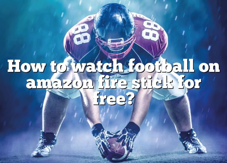 how-to-watch-football-on-amazon-fire-stick-for-free-dna-of-sports