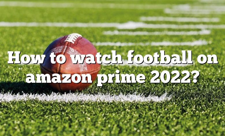 How to watch football on amazon prime 2022?