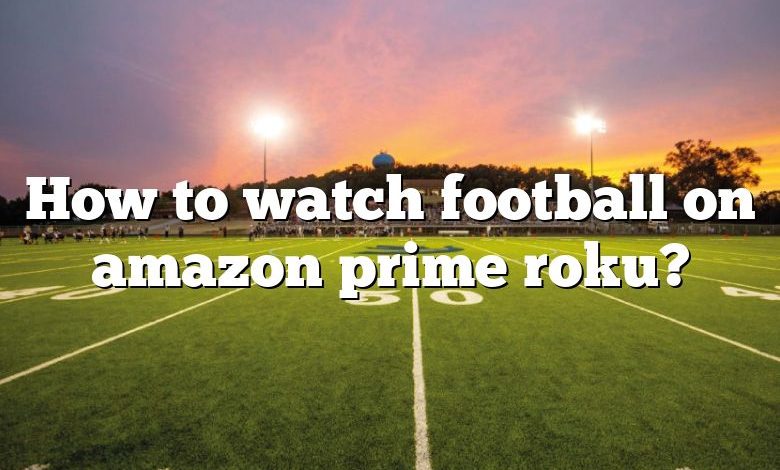 How to watch football on amazon prime roku?