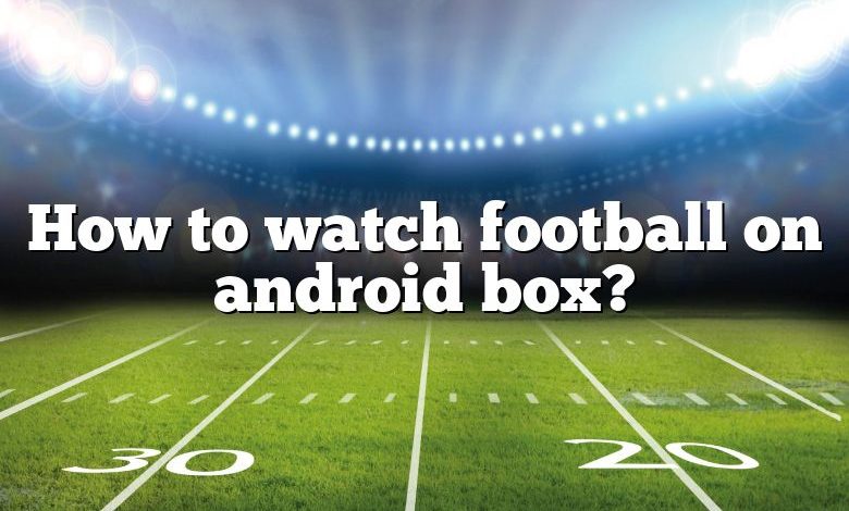 How to watch football on android box?