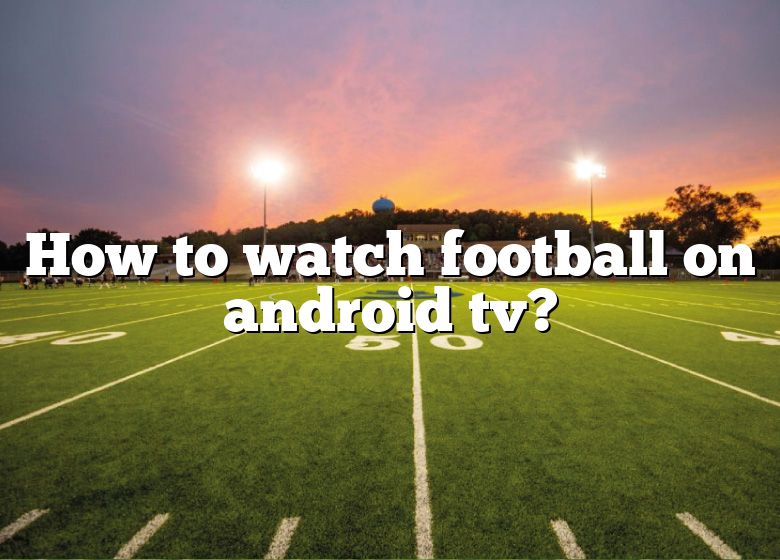 how-to-watch-football-on-android-tv-dna-of-sports