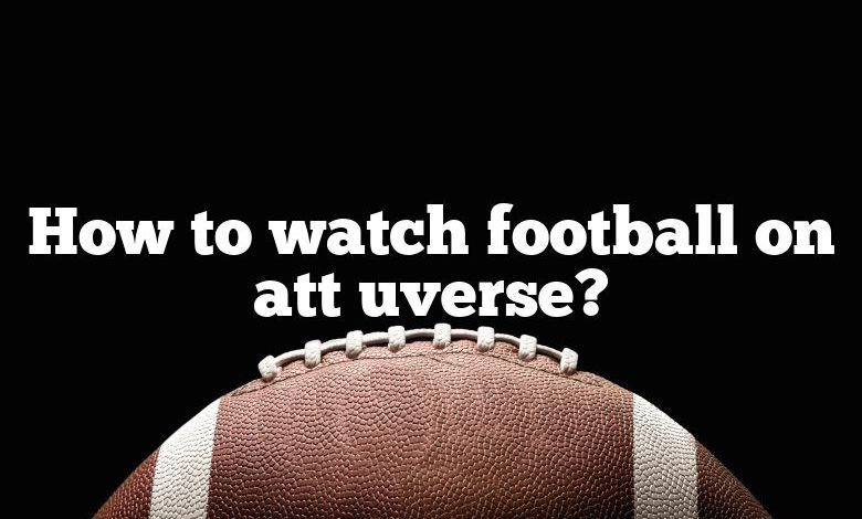 How to watch football on att uverse?