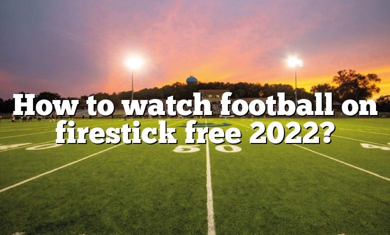 How to watch football on firestick free 2022?