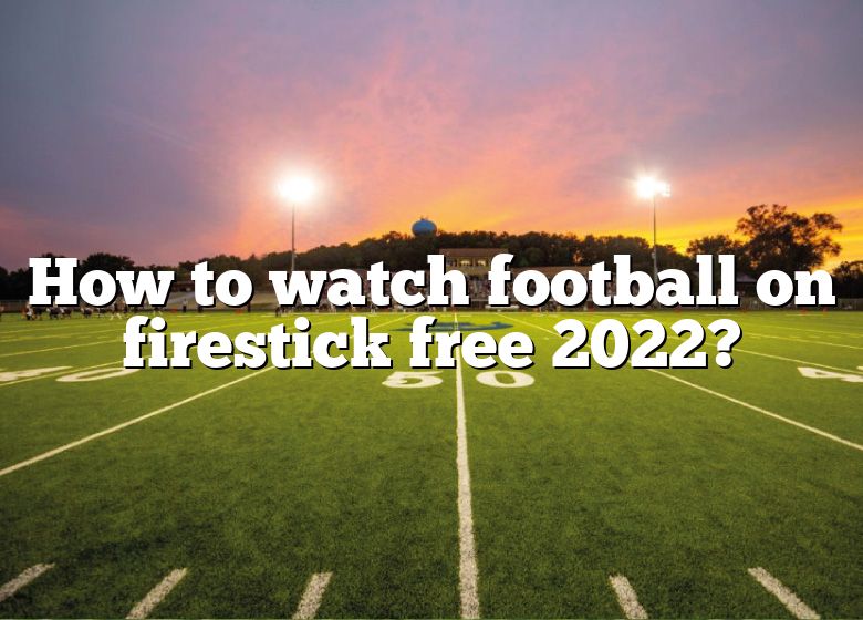 how-to-watch-football-on-firestick-free-2022-dna-of-sports