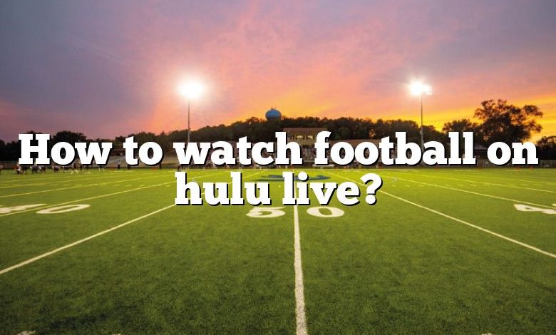 How to watch football on hulu live?