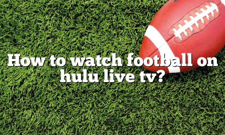 How to watch football on hulu live tv?