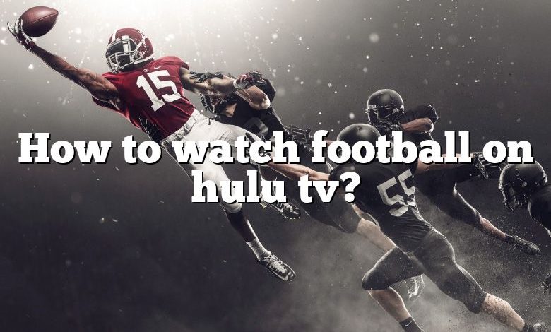 How to watch football on hulu tv?