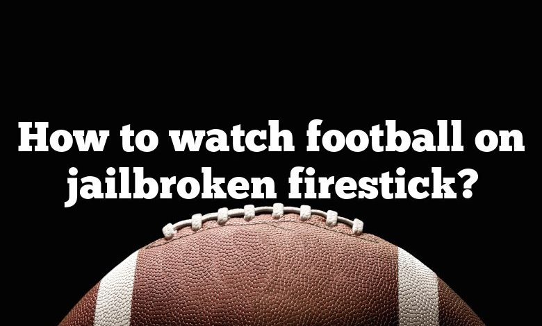 How to watch football on jailbroken firestick?