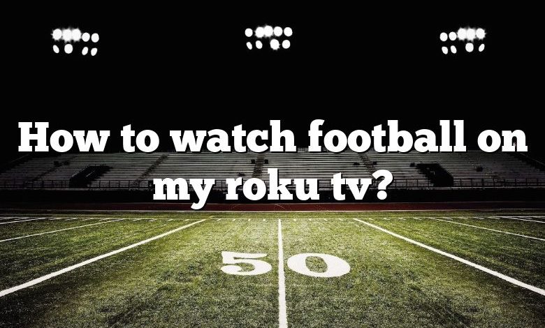 How to watch football on my roku tv?