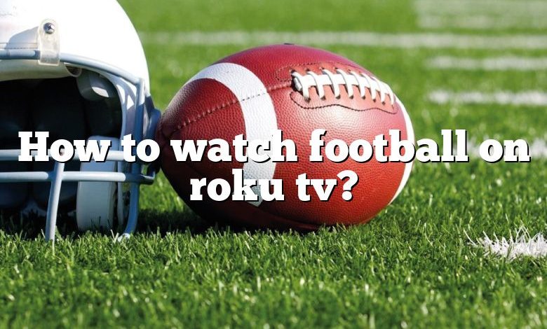 How to watch football on roku tv?