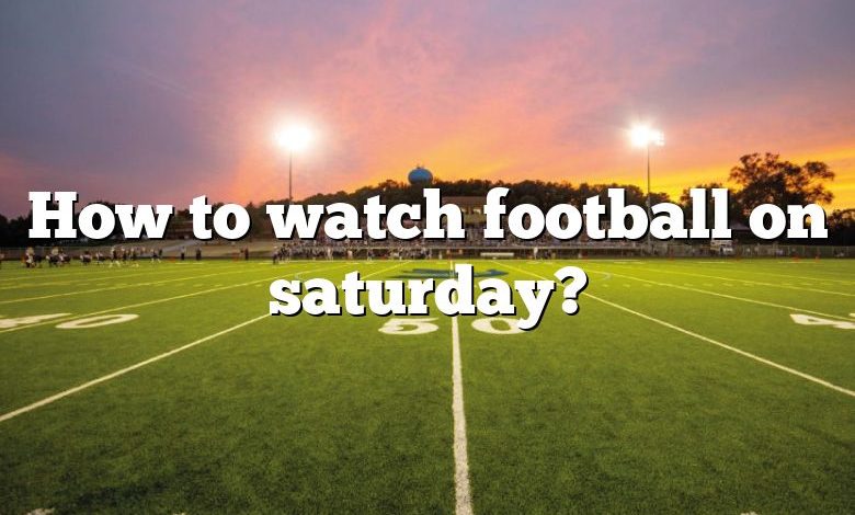 How to watch football on saturday?