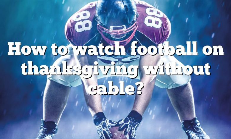 How to watch football on thanksgiving without cable?