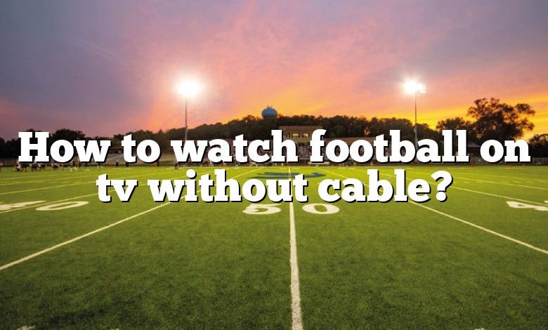 How to watch football on tv without cable?