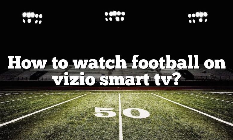 How to watch football on vizio smart tv?