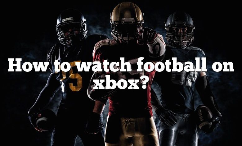 How to watch football on xbox?