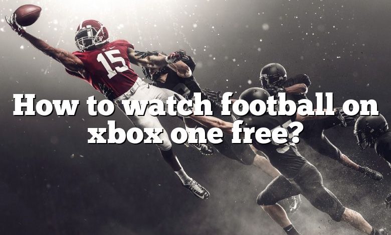 How to watch football on xbox one free?