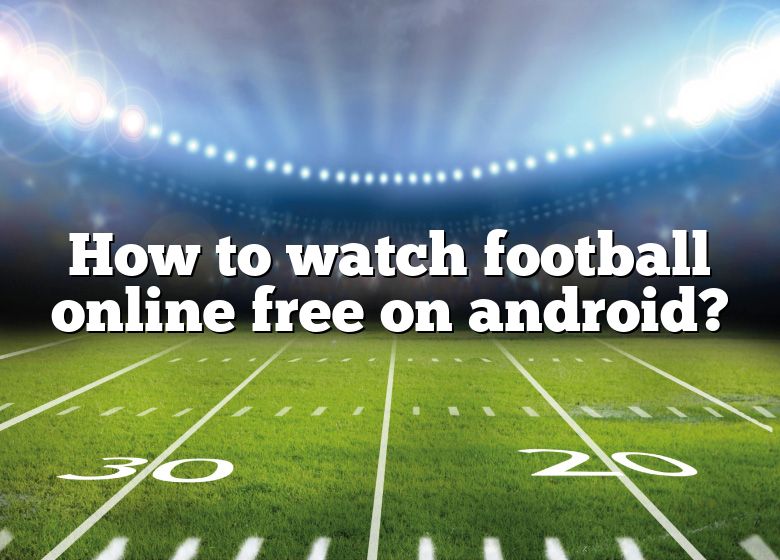 how-to-watch-football-online-free-on-android-dna-of-sports