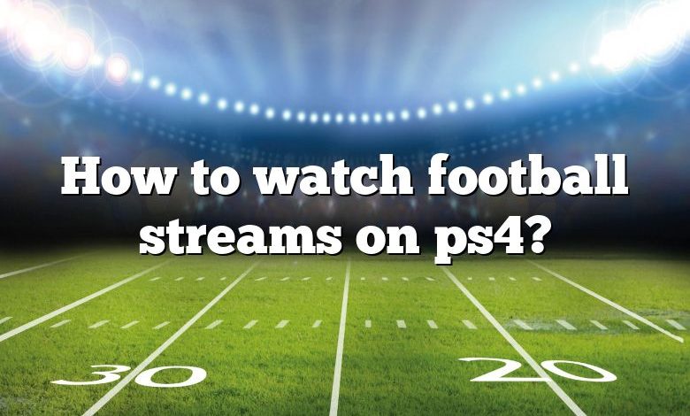 How to watch football streams on ps4?