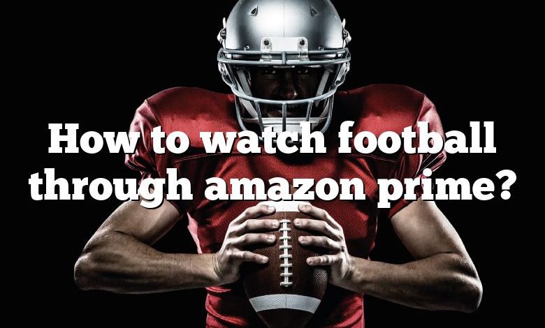 How to watch football through amazon prime?