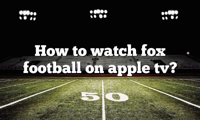 How to watch fox football on apple tv?