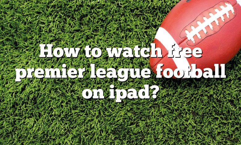 How to watch free premier league football on ipad?