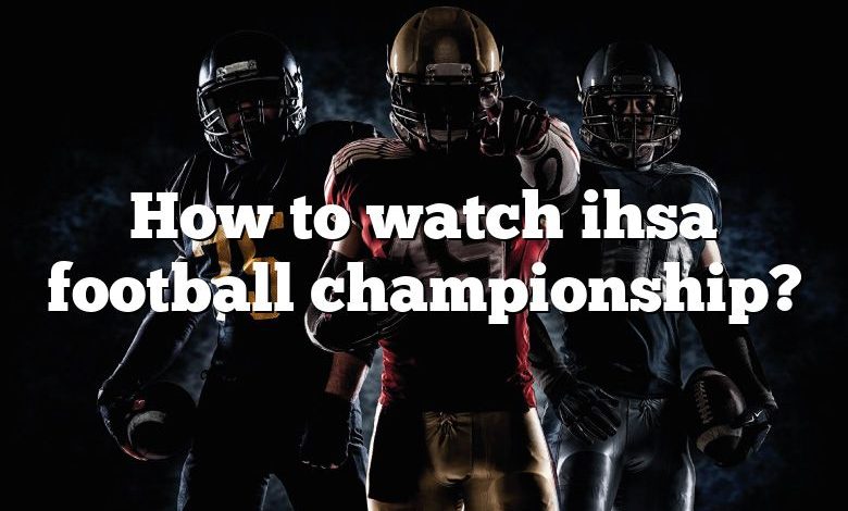 How to watch ihsa football championship?