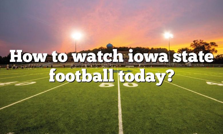 How to watch iowa state football today?