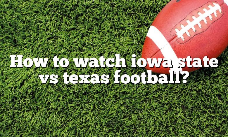 How to watch iowa state vs texas football?