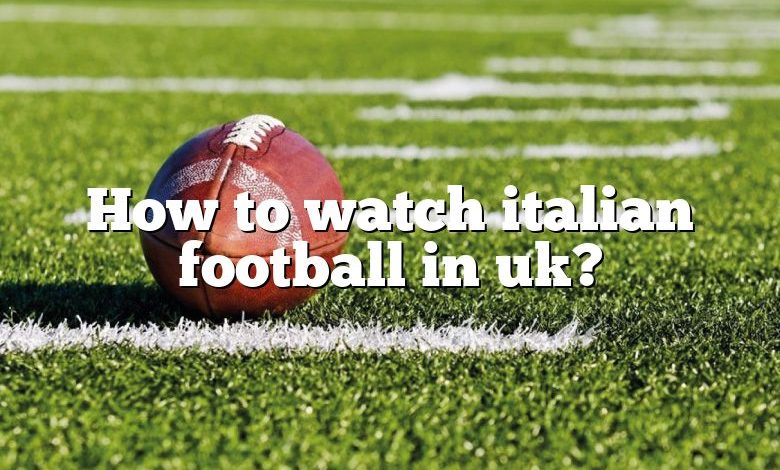 How to watch italian football in uk?