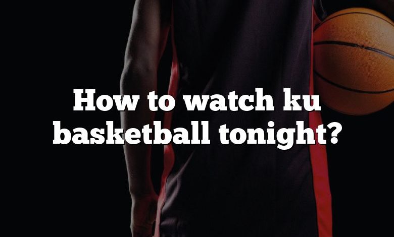 How to watch ku basketball tonight?