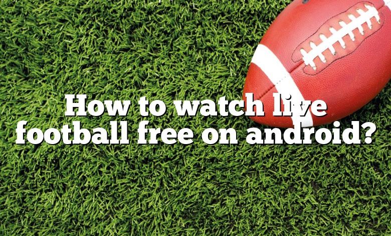 How to watch live football free on android?