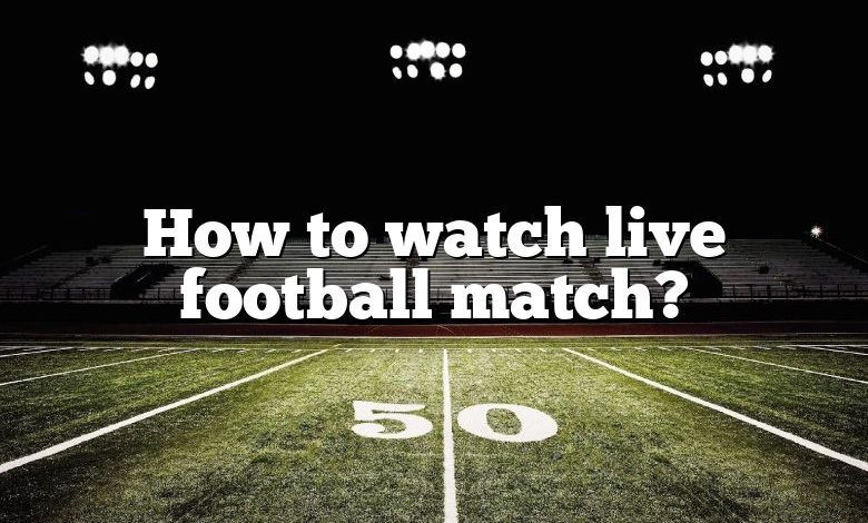 How to watch live football match?