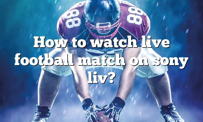 How to watch live football match on sony liv?