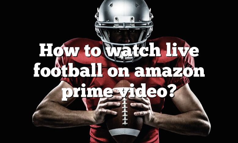 how-to-watch-live-football-on-amazon-prime-video-dna-of-sports