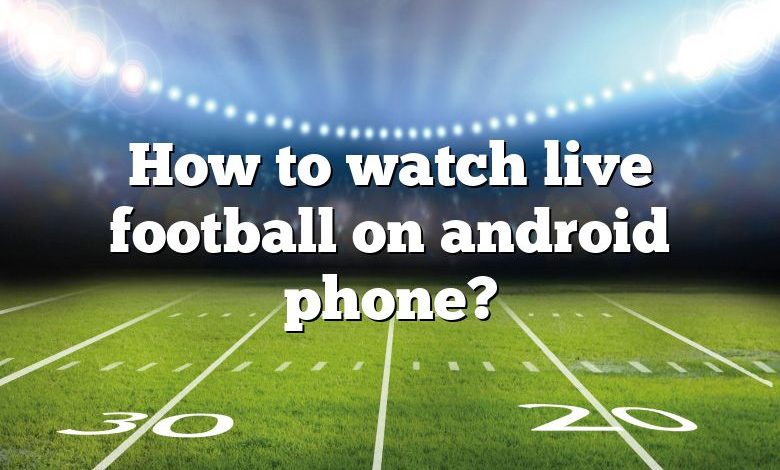 How to watch live football on android phone?