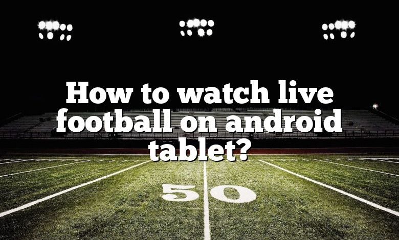 How to watch live football on android tablet?