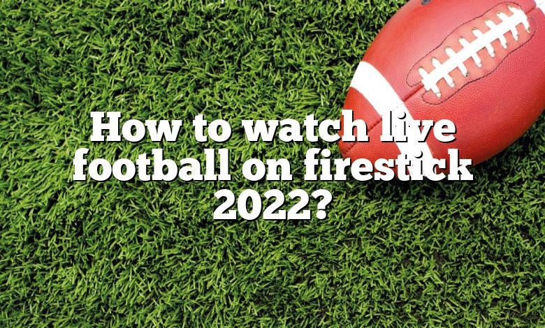 How to watch live football on firestick 2022?