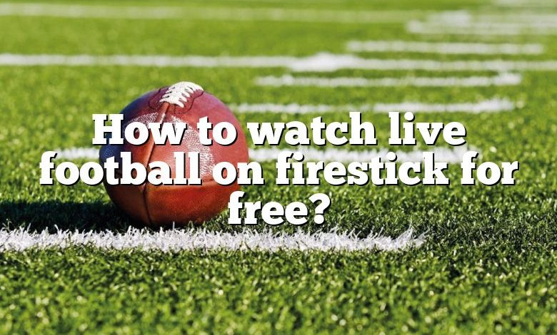 how-to-watch-live-football-on-firestick-for-free-dna-of-sports