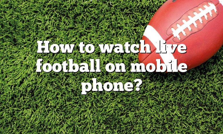 How to watch live football on mobile phone?