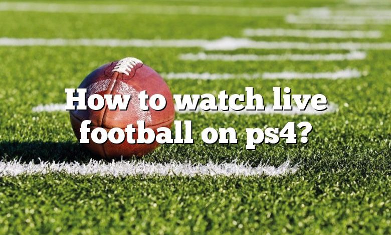 How to watch live football on ps4?