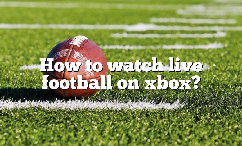 How to watch live football on xbox?