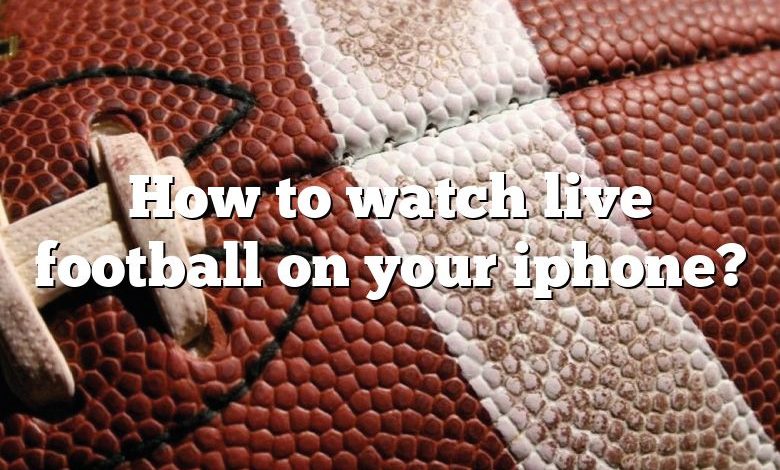 How to watch live football on your iphone?